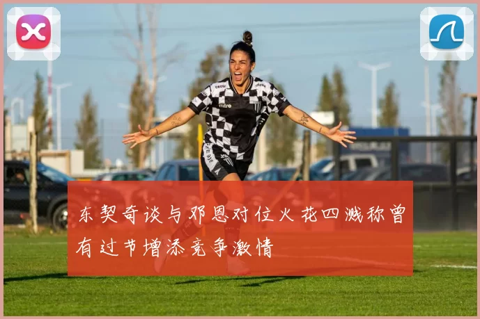 东契奇谈与邓恩对位火花四溅称曾有过节增添竞争激情